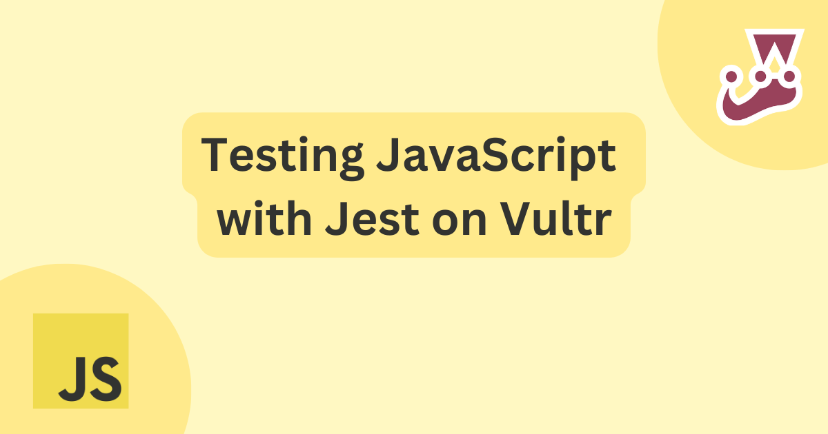 Title text reads Testing JavaScript with Jest on Vultr. The yellow background contains an icon depicting jest in the top right corner and the letters JS in the bottom left corner.